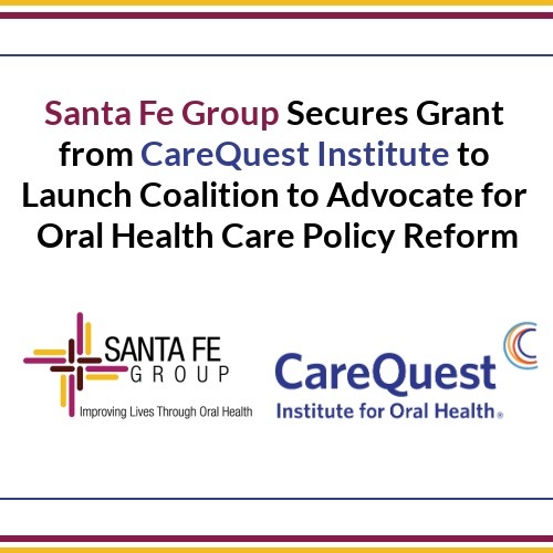 Santa Fe Group Secures Grant from CareQuest Institute to Launch Coalition to Advocate for Oral Health Care Policy Reform