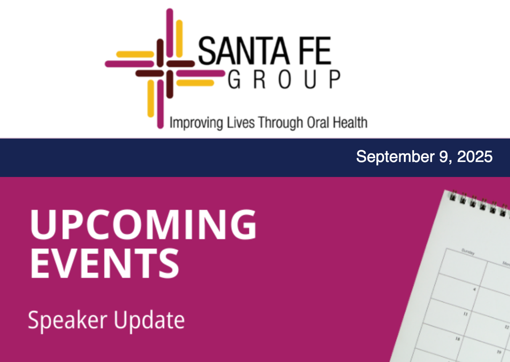 Santa Fe Group Newsletter — September 9, 2025 | Oral Health, Policy, Equity, Dental–Medical Integration