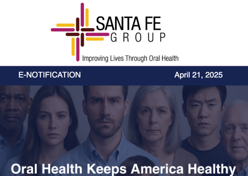 Santa Fe Group Newsletter — April 21st, 2025 | Oral Health, Policy, Equity, Dental–Medical Integration