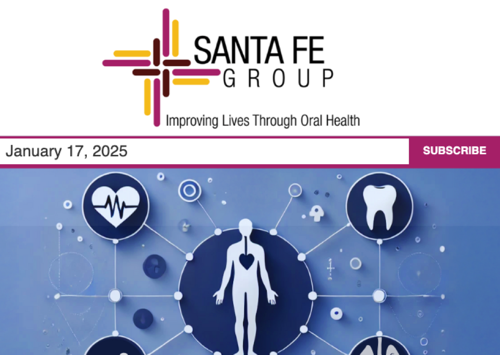 Santa Fe Group Newsletter — January 17, 2025 | Oral Health, Policy, Equity, Dental–Medical Integration