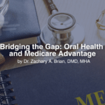 What Medicare Advantage Is Missing — and Why Oral Health Must Be Part of the Star Rating System and Future